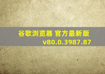 谷歌浏览器 官方最新版 v80.0.3987.87